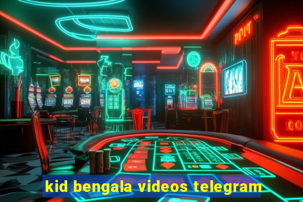 kid bengala videos telegram